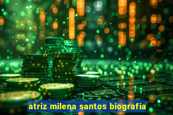 atriz milena santos biografia